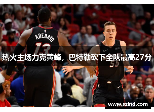 热火主场力克黄蜂，巴特勒砍下全队最高27分