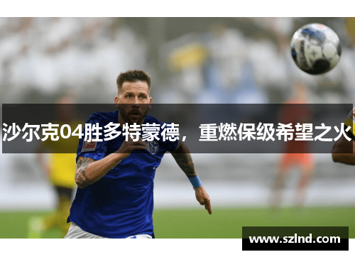 沙尔克04胜多特蒙德，重燃保级希望之火