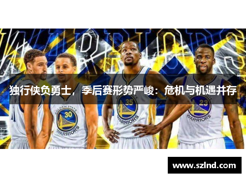独行侠负勇士，季后赛形势严峻：危机与机遇并存