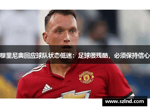 穆里尼奥回应球队状态低迷：足球很残酷，必须保持信心