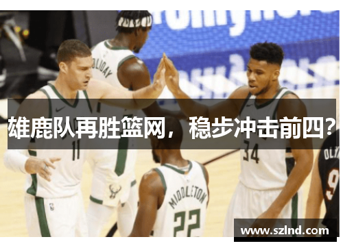 雄鹿队再胜篮网，稳步冲击前四？
