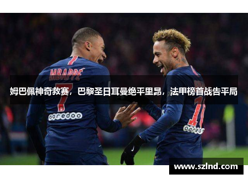 姆巴佩神奇救赛，巴黎圣日耳曼绝平里昂，法甲榜首战告平局
