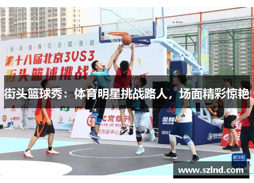街头篮球秀：体育明星挑战路人，场面精彩惊艳